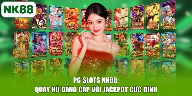 PG Slots NK88: Quay Hũ Đẳng Cấp Với Jackpot Cực Đỉnh