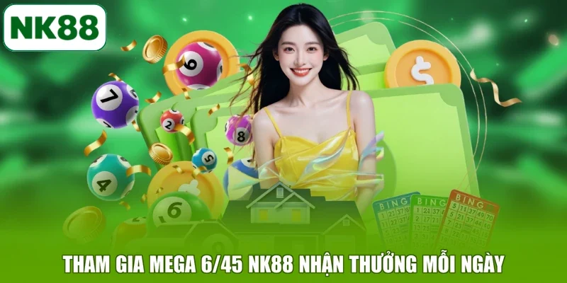 Tham gia Mega 6/45 NK88 nhận thưởng mỗi ngày